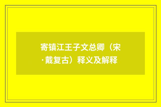 寄镇江王子文总卿（宋·戴复古）释义及解释