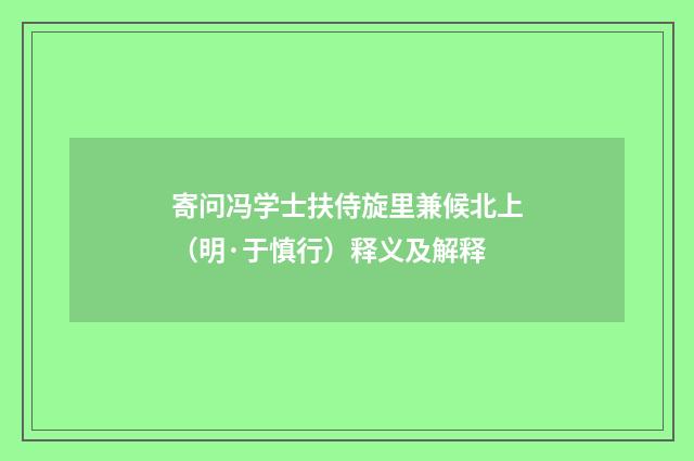 寄问冯学士扶侍旋里兼候北上（明·于慎行）释义及解释