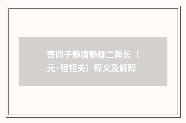 寄阎子静唐静卿二翰长（元·程钜夫）释义及解释