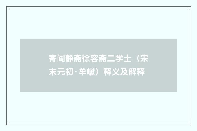 寄阎静斋徐容斋二学士（宋末元初·牟巘）释义及解释