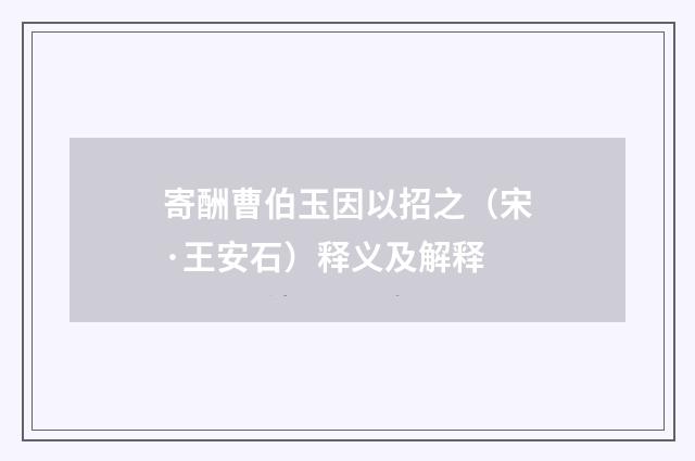 寄酬曹伯玉因以招之（宋·王安石）释义及解释