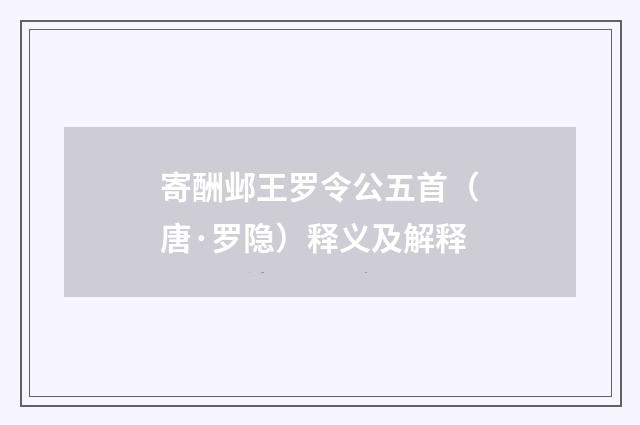 寄酬邺王罗令公五首（唐·罗隐）释义及解释