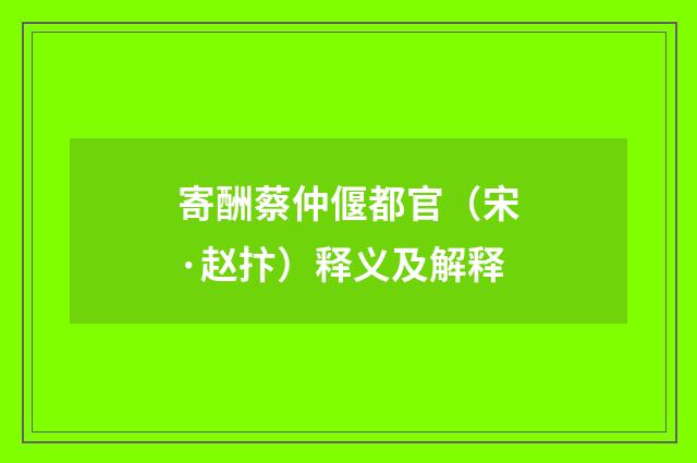 寄酬蔡仲偃都官（宋·赵抃）释义及解释