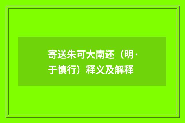 寄送朱可大南还（明·于慎行）释义及解释