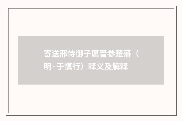 寄送邢侍御子愿晋参楚藩（明·于慎行）释义及解释