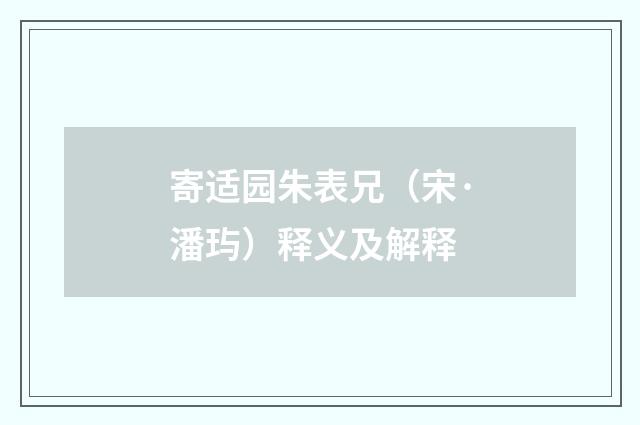 寄适园朱表兄（宋·潘玙）释义及解释