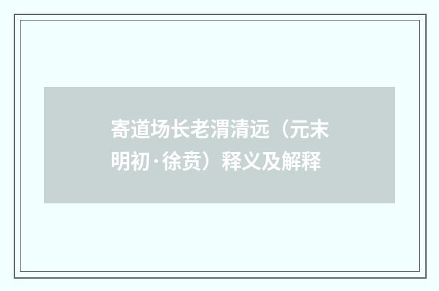 寄道场长老渭清远（元末明初·徐贲）释义及解释