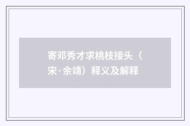 寄邓秀才求桃枝接头（宋·余靖）释义及解释