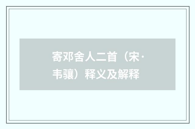 寄邓舍人二首（宋·韦骧）释义及解释