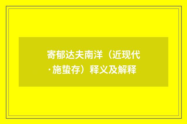 寄郁达夫南洋（近现代·施蛰存）释义及解释