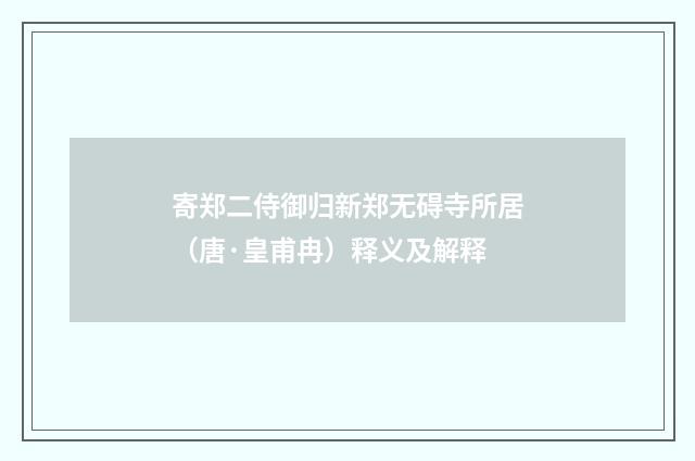 寄郑二侍御归新郑无碍寺所居（唐·皇甫冉）释义及解释
