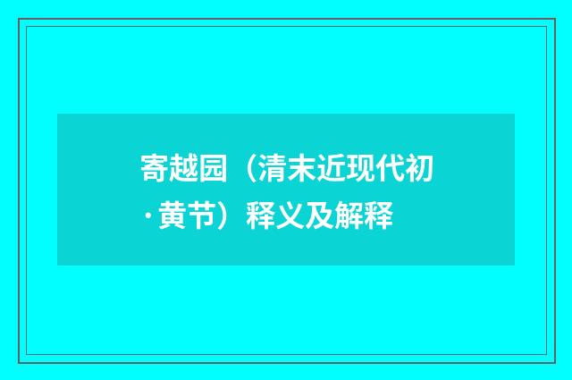 寄越园（清末近现代初·黄节）释义及解释
