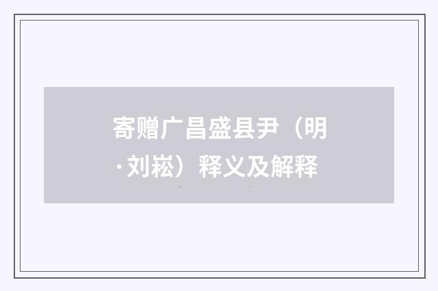 寄赠广昌盛县尹（明·刘崧）释义及解释