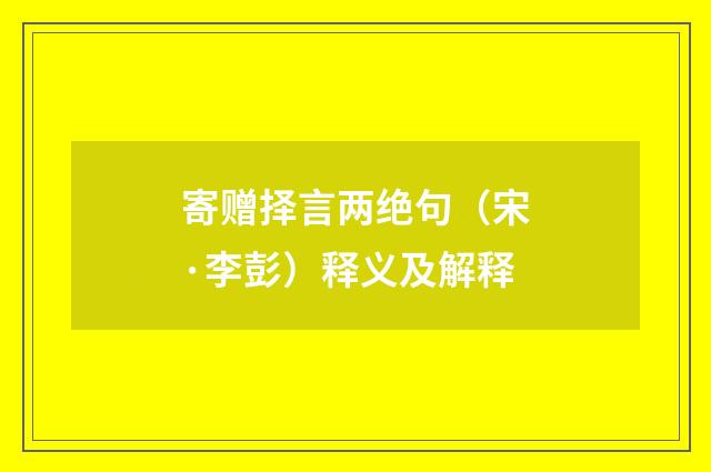 寄赠择言两绝句（宋·李彭）释义及解释