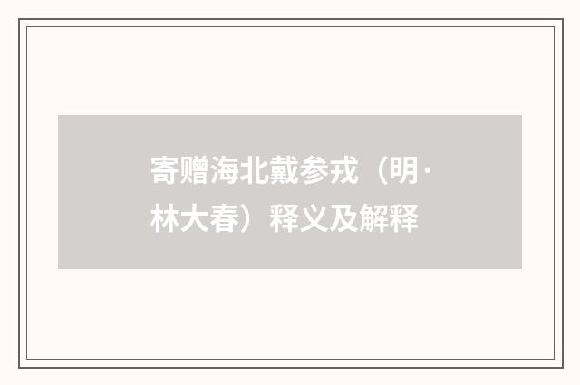 寄赠海北戴参戎（明·林大春）释义及解释