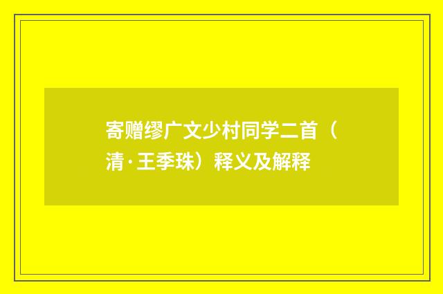 寄赠缪广文少村同学二首（清·王季珠）释义及解释