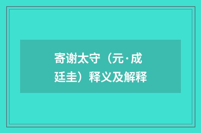寄谢太守（元·成廷圭）释义及解释