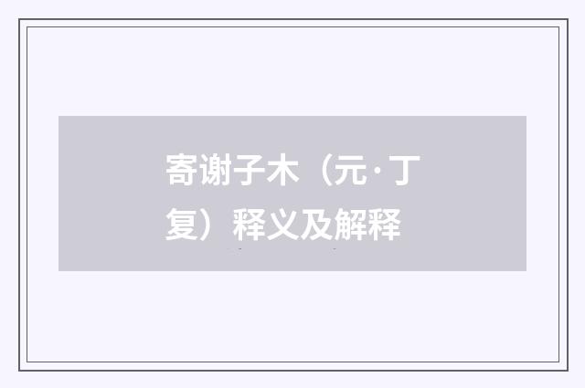 寄谢子木（元·丁复）释义及解释