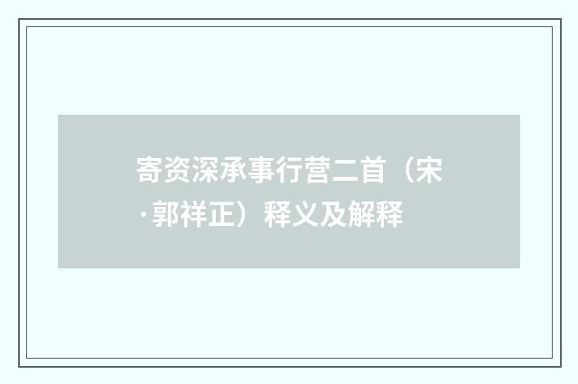 寄资深承事行营二首（宋·郭祥正）释义及解释
