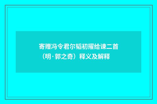 寄赠冯令君尔韬初擢给谏二首（明·郭之奇）释义及解释