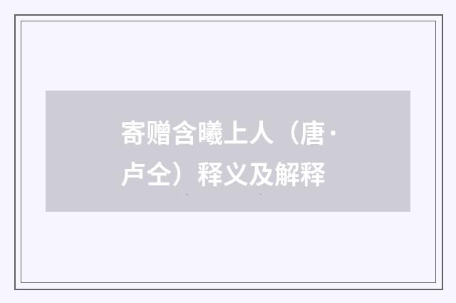 寄赠含曦上人（唐·卢仝）释义及解释