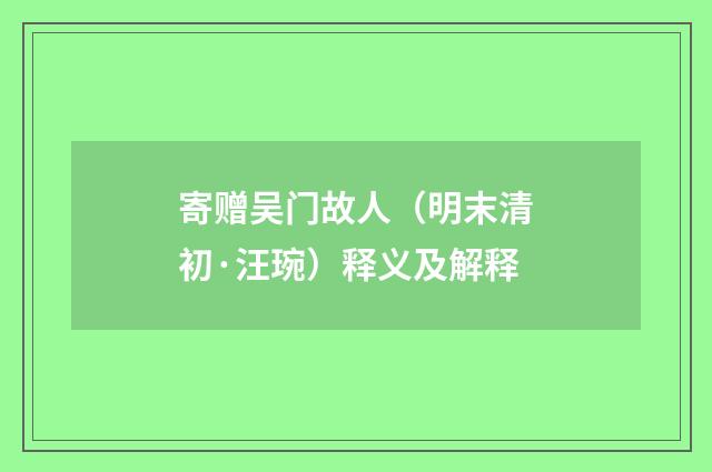 寄赠吴门故人（明末清初·汪琬）释义及解释