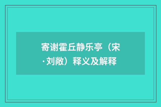 寄谢霍丘静乐亭（宋·刘敞）释义及解释