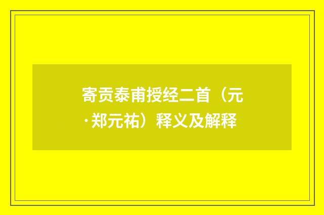 寄贡泰甫授经二首（元·郑元祐）释义及解释