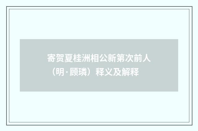 寄贺夏桂洲相公新第次前人（明·顾璘）释义及解释