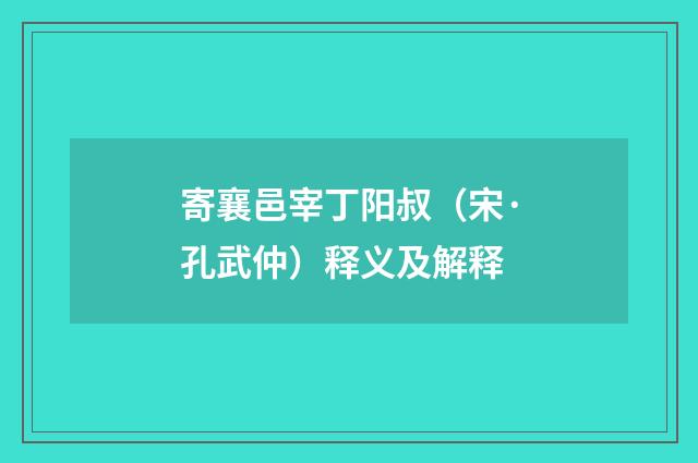 寄襄邑宰丁阳叔（宋·孔武仲）释义及解释