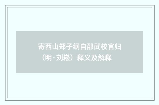 寄西山郑子纲自邵武校官归（明·刘崧）释义及解释