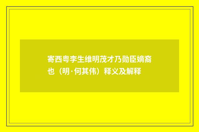 寄西粤李生维明茂才乃勋臣嫡裔也（明·何其伟）释义及解释