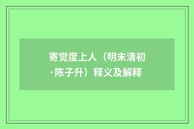 寄觉度上人（明末清初·陈子升）释义及解释