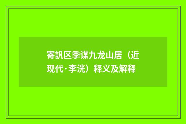 寄訉区季谋九龙山居（近现代·李洸）释义及解释