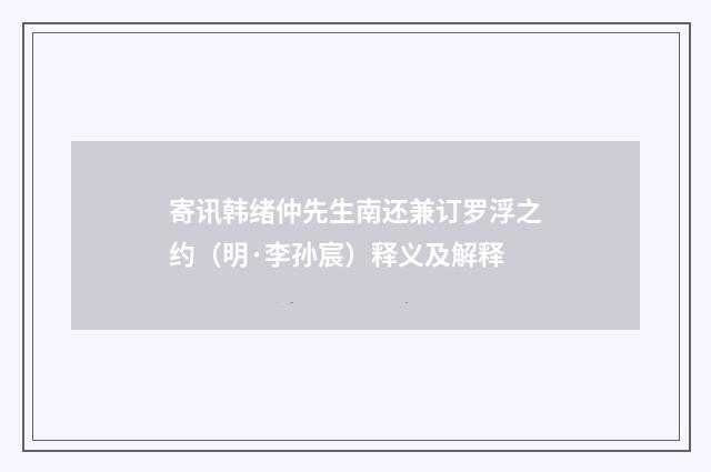 寄讯韩绪仲先生南还兼订罗浮之约（明·李孙宸）释义及解释