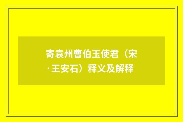 寄袁州曹伯玉使君（宋·王安石）释义及解释