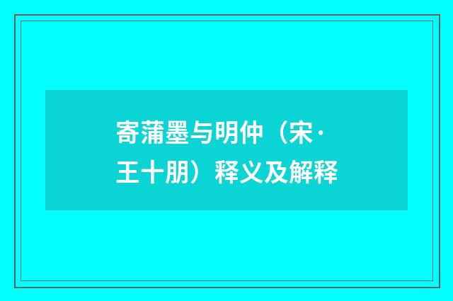 寄蒲墨与明仲（宋·王十朋）释义及解释