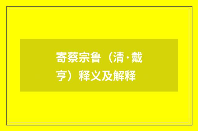 寄蔡宗鲁（清·戴亨）释义及解释