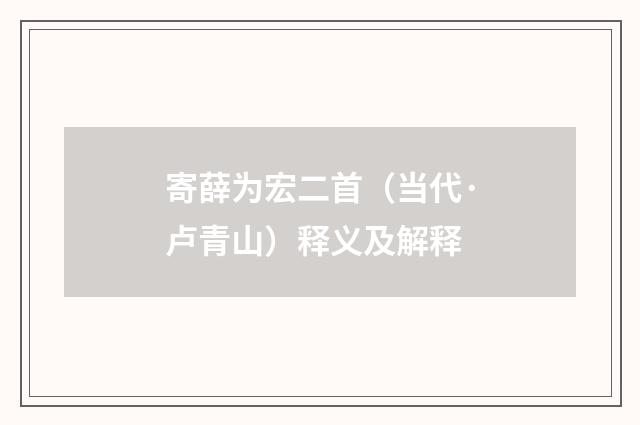 寄薛为宏二首（当代·卢青山）释义及解释