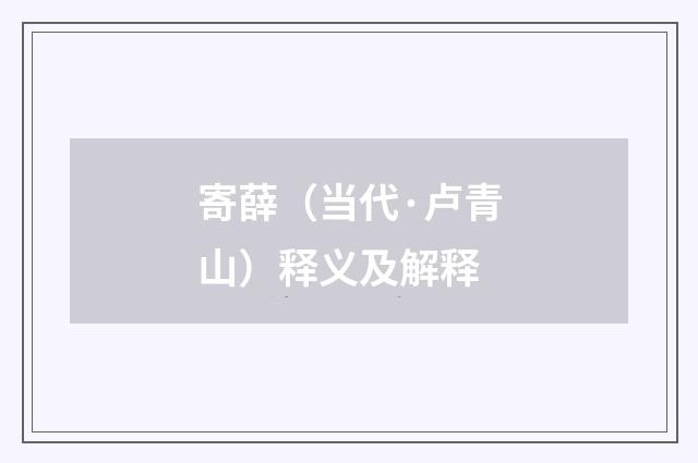 寄薛（当代·卢青山）释义及解释