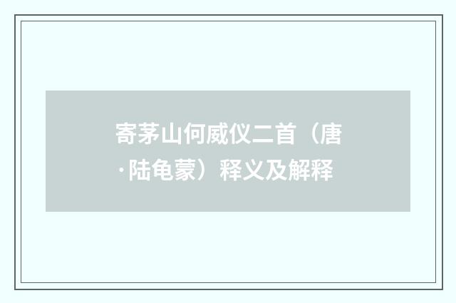 寄茅山何威仪二首（唐·陆龟蒙）释义及解释