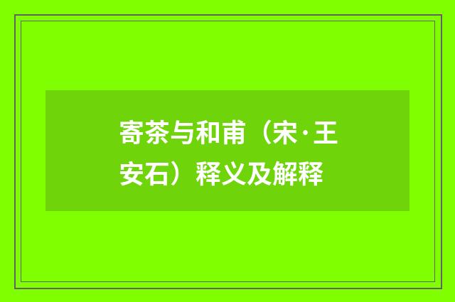 寄茶与和甫（宋·王安石）释义及解释