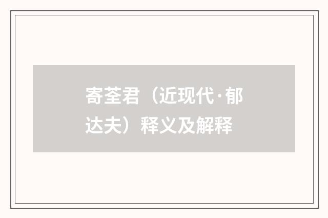 寄荃君（近现代·郁达夫）释义及解释