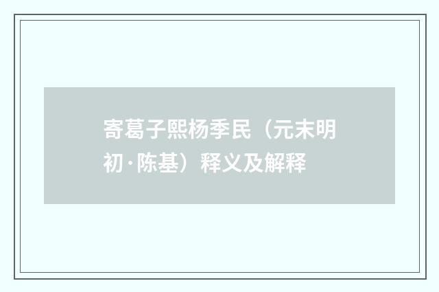 寄葛子熙杨季民（元末明初·陈基）释义及解释