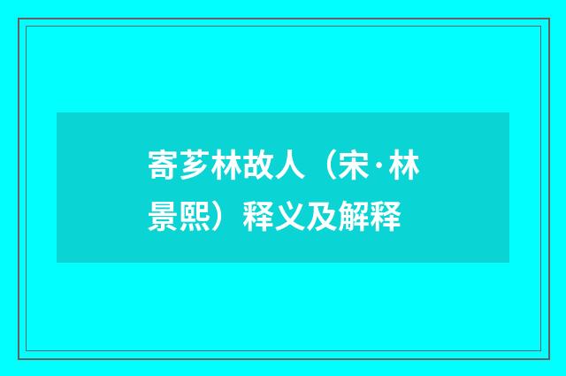 寄芗林故人（宋·林景熙）释义及解释