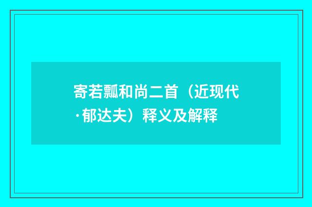 寄若瓢和尚二首（近现代·郁达夫）释义及解释