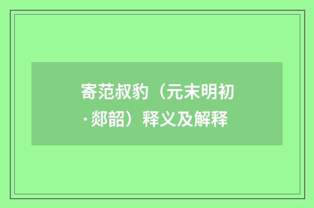 寄范叔豹（元末明初·郯韶）释义及解释