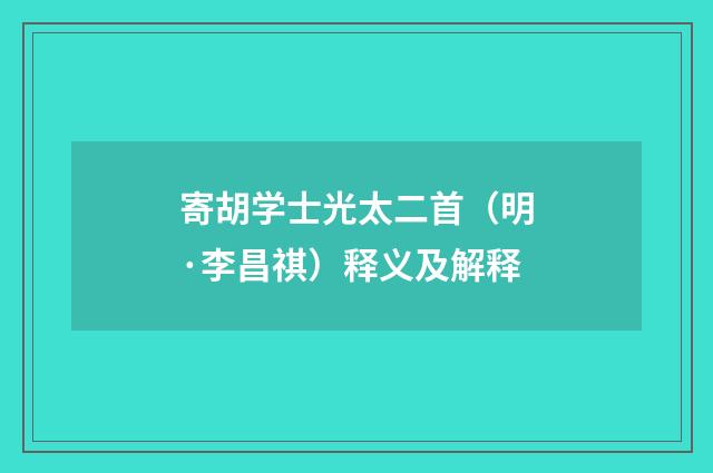 寄胡学士光太二首（明·李昌祺）释义及解释