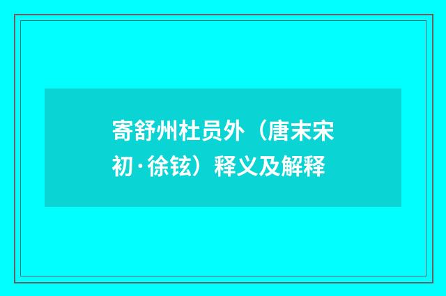 寄舒州杜员外（唐末宋初·徐铉）释义及解释