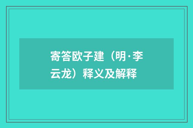 寄答欧子建（明·李云龙）释义及解释